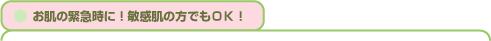 お肌の緊急時に!敏感肌の方でもOK!